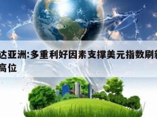 邦达亚洲:多重利好因素支撑美元指数刷新4日高位