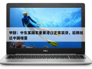 甲醇：中东某国家重要港口正常装货，后期抵达中国增量