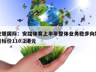 交银国际：安踏体育上半年整体业务稳步向好目标价110.2港元