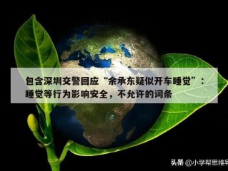 包含深圳交警回应“余承东疑似开车睡觉”：睡觉等行为影响安全，不允许的词条