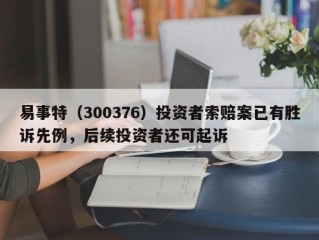 易事特（300376）投资者索赔案已有胜诉先例，后续投资者还可起诉