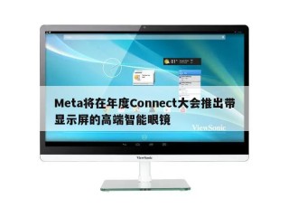 Meta将在年度Connect大会推出带显示屏的高端智能眼镜