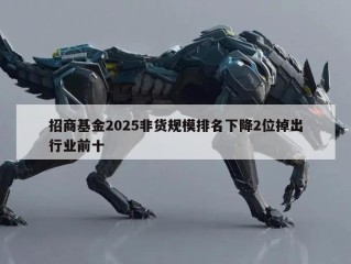 招商基金2025非货规模排名下降2位掉出行业前十