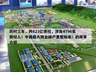 历时三年，共623亿债权，涉及4796家债权人！中国最大房企破产重整始末！的简单介绍