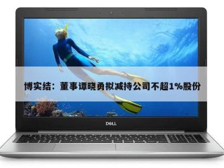 博实结：董事谭晓勇拟减持公司不超1%股份
